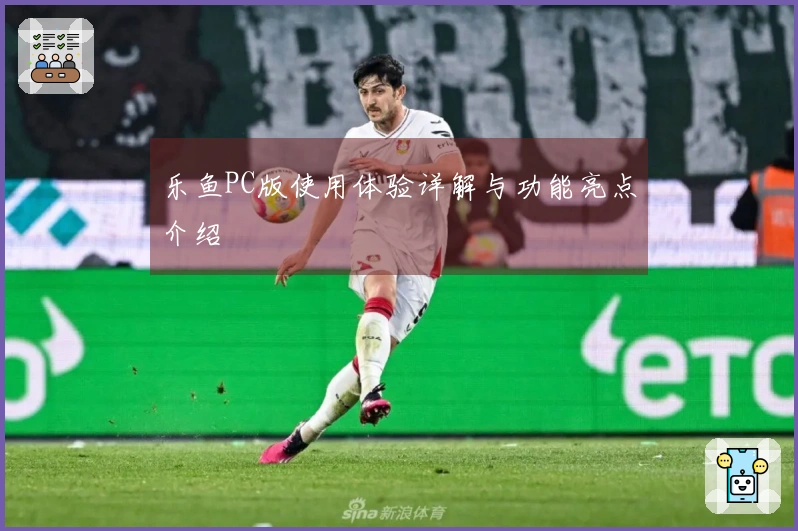 乐鱼PC版使用体验详解与功能亮点介绍