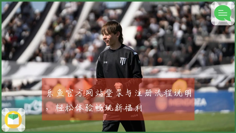 乐鱼官方网站登录与注册流程说明，轻松体验畅玩新福利